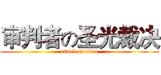 审判者の圣光裁决 (attack on titan)