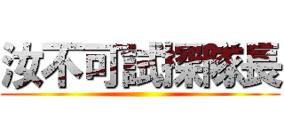 汝不可試探隊長 ()