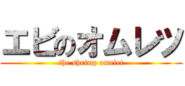 エビのオムレツ (the shrimp omelet)