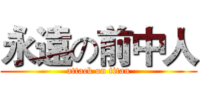 永遠の前中人 (attack on titan)