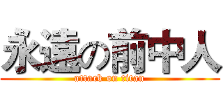 永遠の前中人 (attack on titan)