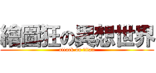 繪圖狂の異想世界 (attack on titan)