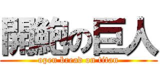 開鮑の巨人 (open bread on titan)