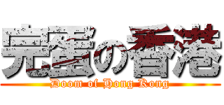 完蛋の香港 (Doom of Hong Kong)