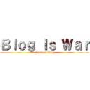 Ｂｌｏｇ Ｉｓ Ｗａｒ (attack on Blog)