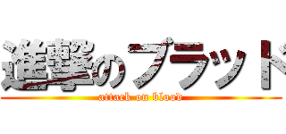 進撃のブラッド (attack on blood)