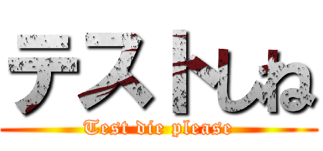 テストしね (Test die please)