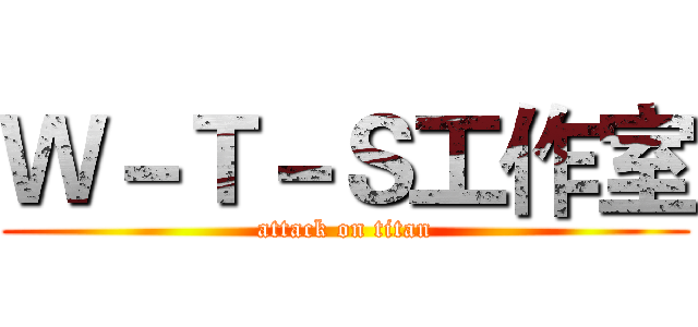 Ｗ－Ｔ－Ｓ工作室 (attack on titan)