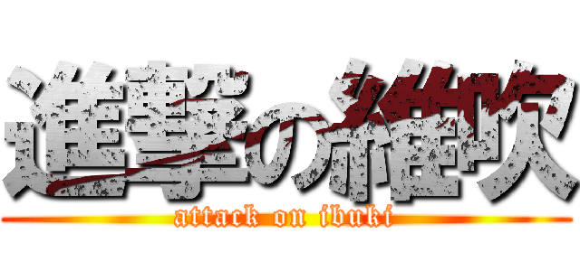 進撃の維吹 (attack on ibuki)