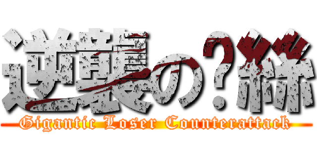 逆襲の屌絲 (Gigantic Loser Counterattack)