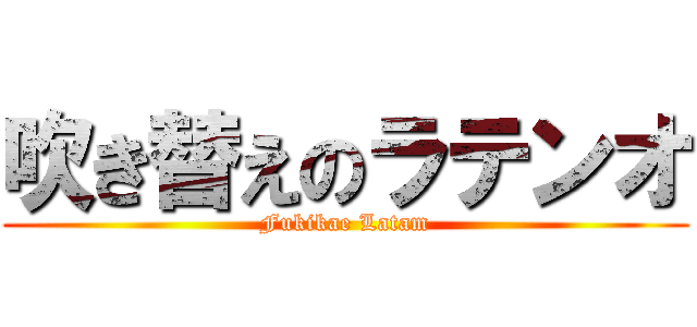 吹き替えのラテンオ (Fukikae Latam)