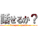 話せるか？ (Can you speak?)