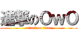 進撃のＯｗＯ (attack on titan)