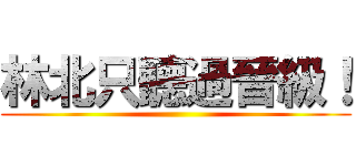 林北只聽過晉級！ ()