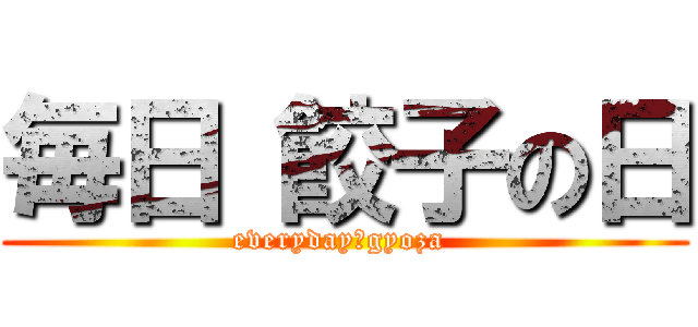 毎日 餃子の日 (everyday　gyoza )