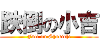 跌倒の小吉 (Fall on Shokichi)