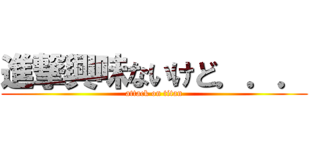 進撃興味ないけど．．． (attack on titan)