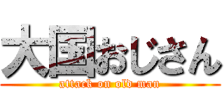 大国おじさん (attack on old man)