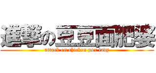 進撃の豆豆面肥婆 (attack on chicken pox lady)