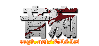 音痴 (http://sngk.net/LD65r0/img1)