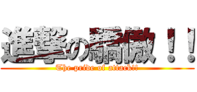 進撃の驕傲！！ (The pride of attack!!)
