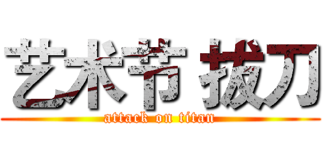 艺术节 拔刀 (attack on titan)