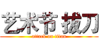 艺术节 拔刀 (attack on titan)