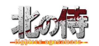 北の侍 (fighters ogasawara)