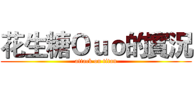 花生糖Ｏｕｏ的實況 (attack on titan)
