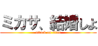 ミカサ、結婚しよ (attack on titan)