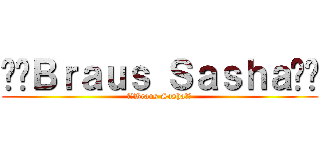 👑🥔Ｂｒａｕｓ Ｓａｓｈａ👑🥔 (👑🥔Braus Sasha🥔👑)