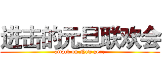 进击的元旦联欢会 (attack on New year)