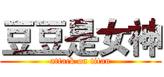 豆豆是女神 (attack on titan)