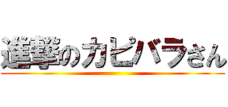 進撃のカピバラさん ()