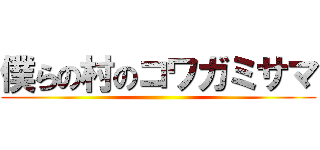 僕らの村のコワガミサマ ()