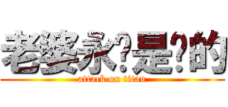 老婆永远是对的 (attack on titan)