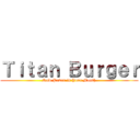 Ｔｉｔａｎ Ｂｕｒｇｅｒ (Raw Power in Your Mouth)