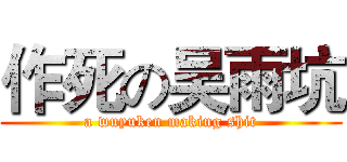 作死の吴雨坑 (a wuyuken making shit)