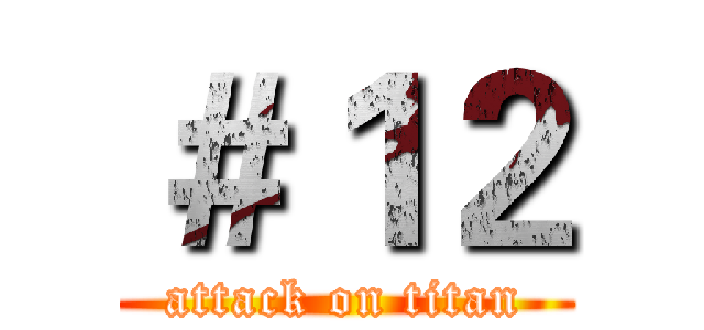 ＃１２ (attack on titan)