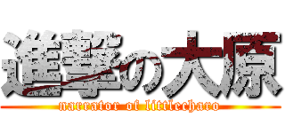 進撃の大原 (narrator of littlecharo)