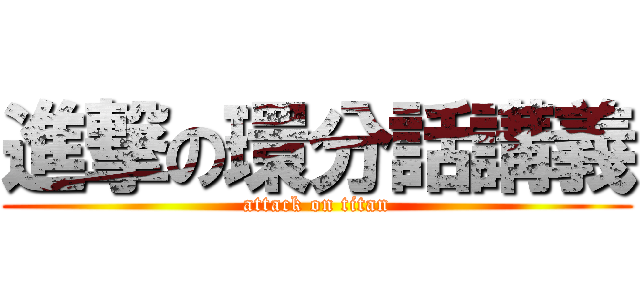 進撃の環分話講義 (attack on titan)