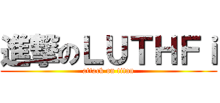 進撃のＬＵＴＨＦｉ (attack on titan)