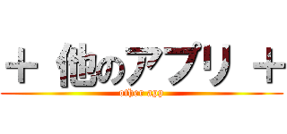 ＋ 他のアプリ ＋ (other app)