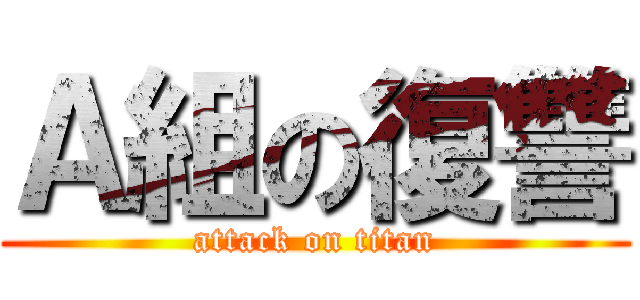 Ａ組の復讐 (attack on titan)