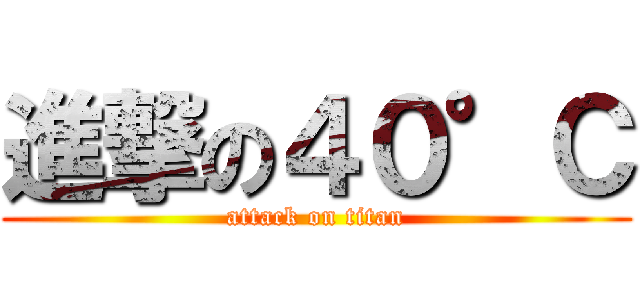 進撃の４０°Ｃ (attack on titan)