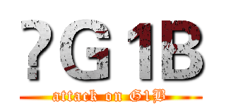 ♔Ｇ１Ｂ (attack on G1B)