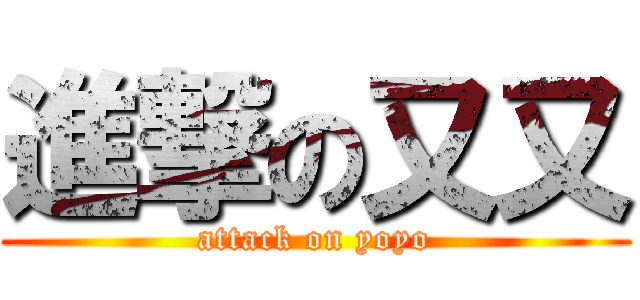 進撃の又又 (attack on yoyo)