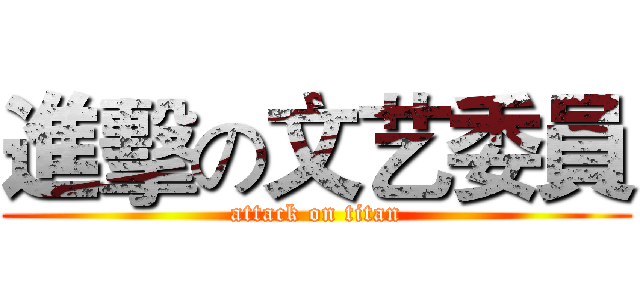 進擊の文艺委員 (attack on titan)