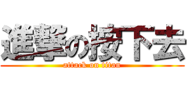進撃の按下去 (attack on titan)