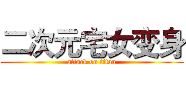 二次元宅女变身 (attack on titan)